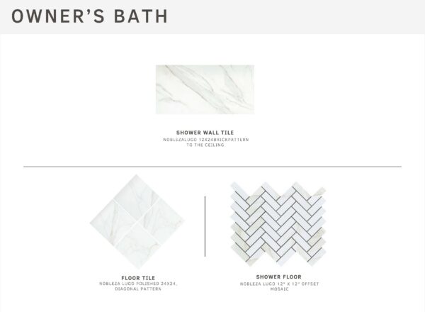 Owner’s bath materials: rectangular shower wall tile with marble pattern, square floor tiles in diagonal layout, and 12” x 12” offset mosaic tiles for the shower floor, all in white or light gray tones.